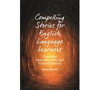Compelling Stories for English Language Learners: Creativity, Interculturality and Critical Literacy (Bloomsbury Guidebooks for Language Teachers)