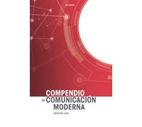 Compendio de Comunicación Moderna: Compilación de reflexiones, planteamientos y experiencias de diversos profesionales de la comunicación.