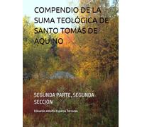 COMPENDIO DE LA SUMA TEOLÓGICA DE SANTO TOMÁS DE AQUINO: SEGUNDA PARTE, SEGUNDA SECCIÓN