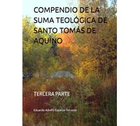 COMPENDIO DE LA SUMA TEOLÓGICA DE SANTO TOMÁS DE AQUINO: TERCERA PARTE
