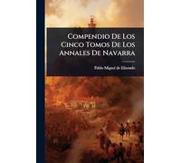Compendio De Los Cinco Tomos De Los Annales De Navarra