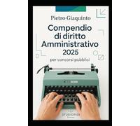 Compendio di DIRITTO AMMINISTRATIVO 2025: per concorsi pubblici (Nuova MANUALISTICA STUDIOPIGI)