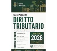 Compendio di Diritto Tributario: Principi, imposte, procedure e processo tributario per università, concorsi pubblici e aggiornamento professionale