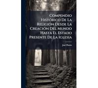 Compendio Histórico De La Religión Desde La Creación Del Mundo Hasta El Estado Presente De La Iglesia
