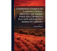 Compendio Storico Di Carrara E Massa, Articoli Che Fanno Parte Dell'operatta Sull'alpe Apuana Ed I Marmi Di Carrara