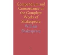 Compendium and Concordance of the Complete Works of Shakespeare: Index of Every Character and Where They Appear