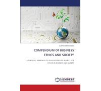 Compendium of Business Ethics and Society: A SCIENTIFIC APPROACH TO DEVELOP GREATER RESPECT FOR ETHICS IN BUSINESS AND SOCIETY