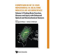Compendium Of In Vivo Monitoring In Real-Time Molecular Neuroscience - Volume 3: Probing Brain Function, Disease And Injury With Enhanced Optical And Electrochemical Sensors