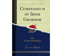 Compendium of Irish Grammar (Classic Reprint)
