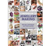 Compendium of Jewellery Making Techniques : 250 Tips, Techniques and Trade Secrets