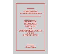 Compendium of the Confederate Armies: Kentucky, Maryland, Missouri, the Confederate Units and the Indian Units