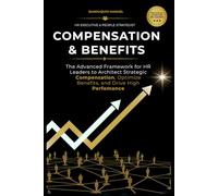COMPENSATION & BENEFITS: The Advanced Framework for HR Leaders to Architect Strategic Compensation, Optimize Benefits, and Drive High Performance.