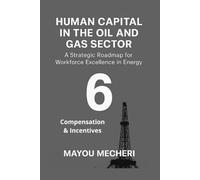 Compensation & Incentives: Designing Reward Systems for Motivation, Safety, and Workforce Excellence (Human Resources in the Oil & Gas Sector)