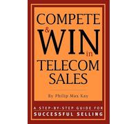 Compete and Win in Telecom Sales: A Step-by -Step Guide for Successful Selling