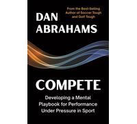 Compete : Developing a Mental Playbook for Performance Under Pressure in Sport