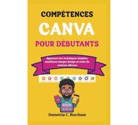 COMPÉTENCES CANVA POUR DÉBUTANTS: Apprenez des techniques simples, améliorez chaque design et créez du contenu efficace