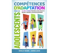 Compétences d'Adaptation pour les Adolescents: 30+ Techniques Simples pour Gérer le Stress, Réguler les Émotions et Renforcer la Résilience Instantanément (Collection Française)