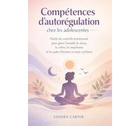 Compétences d'autorégulation chez les adolescentes: Outils de contrôle émotionnel pour gérer l'anxiété, le stress, la colère, les impulsions et les sautes d'humeur en toute confiance