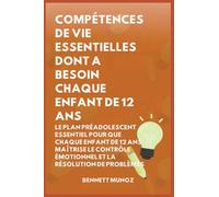 Compétences de Vie Essentielles Dont A Besoin Chaque Enfant De 12 Ans: Le Plan Préadolescent Essentiel pour que Chaque Enfant de 12 ans maîtrise le ... Émotionnel et la Résolution de Problèmes (8)