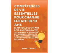 Compétences de vie essentielles pour Chaque enfant de 10 ans: Le Manuel de l'Enfant de 10 Ans pour la Vie: 25 Façons de Se Sentir Fier, De Prendre Des ... Jamais Dire "Je Ne Sais Pas Quoi Faire" (6)
