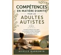 COMPÉTENCES EN MATIÈRE D'AMITIÉ POUR LES ADULTES AUTISTES: Conseils pratiques pour gérer les situations sociales, développer la confiance en soi et nouer de véritables amitiés
