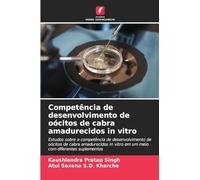 Competência de desenvolvimento de oócitos de cabra amadurecidos in vitro: Estudos sobre a competência de desenvolvimento de oócitos de cabra amadurecidos in vitro em um meio com diferentes suplementos