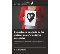 Competencia sanitaria de las mujeres en enfermedades coronarias: Factores específicos de género en los eventos cardíacos en mujeres
