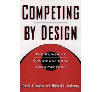 Competing by Design: The Power of Organizational Architecture