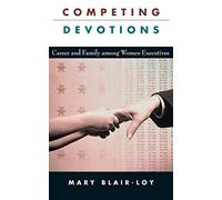 Competing Devotions: Career and Family Among Women Executives