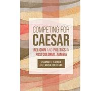 Competing for Caesar: Religion and Politics in Postcolonial Zambia