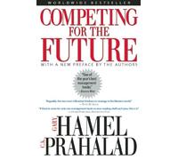 Competing for the Future: Written by Gary Hamel, 1994 Edition, (Reprint) Publisher: Harvard Business Review Press [Hardcover]