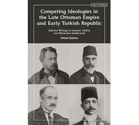 Competing Ideologies in the Late Ottoman Empire and Early Turkish Republic: Selected Writings of Islamist, Turkist, and Westernist Intellectuals