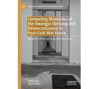 Competing Memories of the Gwangju Uprising and Democratization in Post-Cold War Korea: Between Official and Grassroots Memories (Entangled Memories in the Global South)