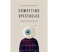 Competing Spectacles : Treasuring Christ in the Media Age