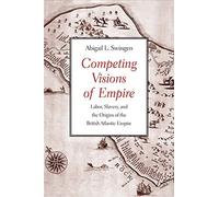 Competing Visions of Empire: Labor, Slavery, and the Origins of the British Atlantic Empire