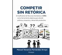 COMPETIR SIN RETÓRICA: El Coeficiente de Recursos Domésticos (CRD) como herramienta objetiva para decidir políticas, proyectos y desarrollo productivo (Trilogía Ciudad, Territorio y Estado)