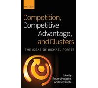 Competition, Competitive Advantage, and Clusters: The Ideas of Michael Porter