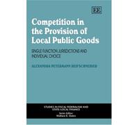 Competition in the Provision of Local Public Goods: Single Function Jurisdictions and Individual Choice (Studies in Fiscal Federalism and State-local Finance series)