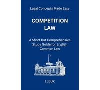 Competition Law: A Short but Comprehensive Study Guide for English Common Law (Legal Concepts Made Easy)