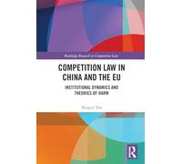 Competition Law in China and the EU: Institutional Dynamics and Theories of Harm (Routledge Research in Competition Law)