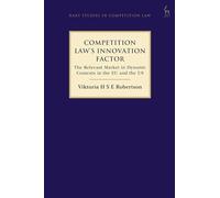 Competition Law’s Innovation Factor: The Relevant Market in Dynamic Contexts in the EU and the US (Hart Studies in Competition Law)