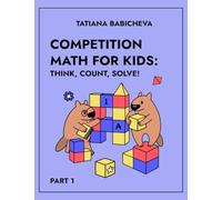 Competition Math for Kids: Think, Count, Solve! Part 1: Playful Preparation for Future Math Champions