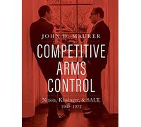 Competitive Arms Control: Nixon, Kissinger, and SALT, 1969-1972
