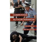 Competitive Authoritarianism: Hybrid Regimes after the Cold War (Problems of International Politics)