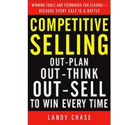 Competitive Selling: Out-Plan, Out-Think, and Out-Sell to Win Every Time (BUSINESS SKILLS AND DEVELOPMENT)