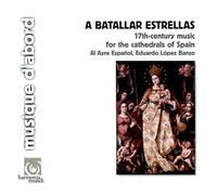 Al Ayre Espanol - A Batallar Estrellas: 17th-Century Music For The Cathedrals Of Spain