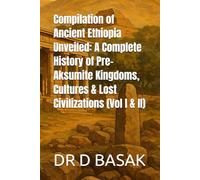 Compilation of Ancient Ethiopia Unveiled: A Complete History of Pre-Aksumite Kingdoms, Cultures & Lost Civilizations (Vol I & II) (The Complete World of Ancient Civilizations)