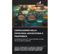 COMPILAZIONE DELLA PATOLOGIA LEUCOCITARIA E PIASTRINICA: PATOLOGIE DEI LEUCOCITI E DELLE PIASTRINE, LETTURA PER GLI STUDENTI DI MEDICINA
