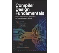 COMPILER DESIGN FUNDAMENTALS: Lexical analysis parsing optimization and code generation principles
