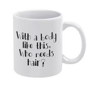 Compladeta Funny Mug, With A Body Like This Who Needs Hair, Christmas, Happy Birthday Gift For Men, Husbands 11 Ounces Funny Coffee Mug White
